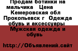 Продам ботинки на мальчика › Цена ­ 500 - Кемеровская обл., Прокопьевск г. Одежда, обувь и аксессуары » Мужская одежда и обувь   